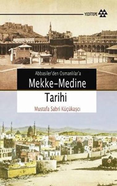 Mustafa Sabri Küçükaşçı - Abbasilerden Osmanlılara Mekke - Medine Tarihi